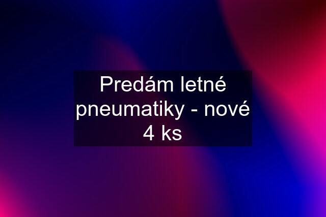 Predám letné pneumatiky - nové 4 ks