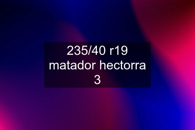 235/40 r19 matador hectorra 3