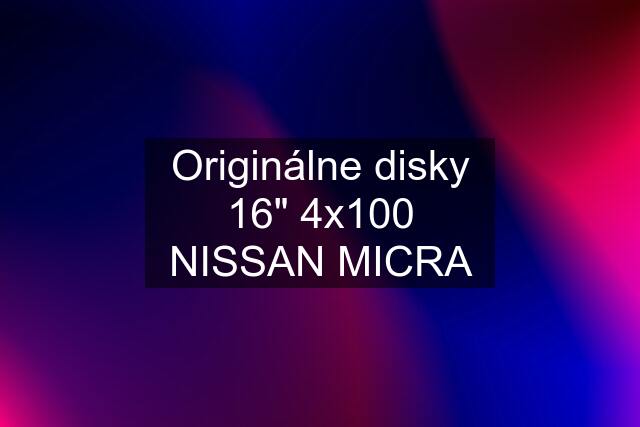 Originálne disky 16" 4x100 NISSAN MICRA