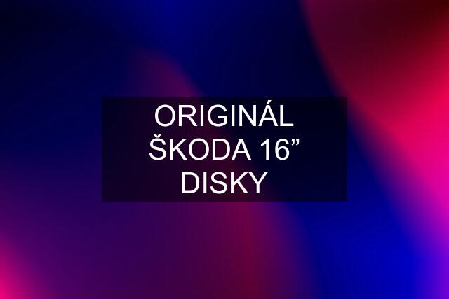 ORIGINÁL ŠKODA 16” DISKY