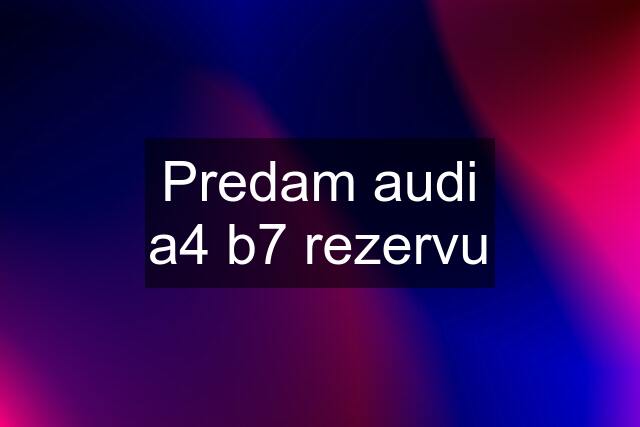 Predam audi a4 b7 rezervu