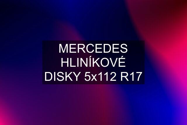 MERCEDES HLINÍKOVÉ DISKY 5x112 R17