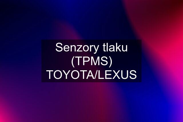 Senzory tlaku (TPMS) TOYOTA/LEXUS