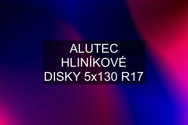 ALUTEC HLINÍKOVÉ DISKY 5x130 R17