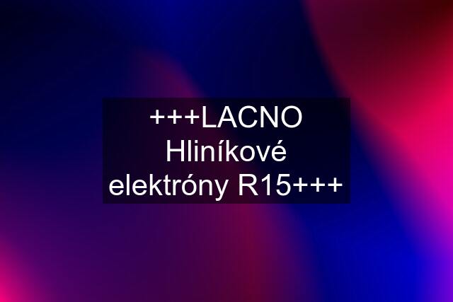 +++LACNO Hliníkové elektróny R15+++