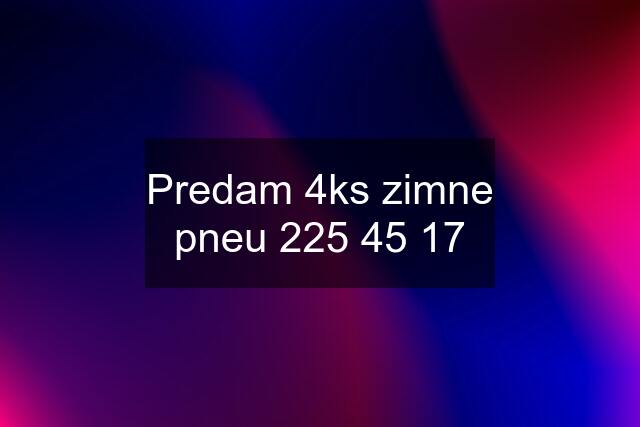 Predam 4ks zimne pneu 225 45 17