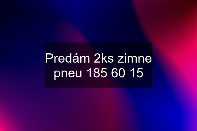 Predám 2ks zimne pneu 185 60 15