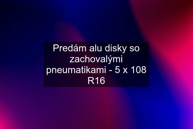 Predám alu disky so zachovalými pneumatikami - 5 x 108 R16