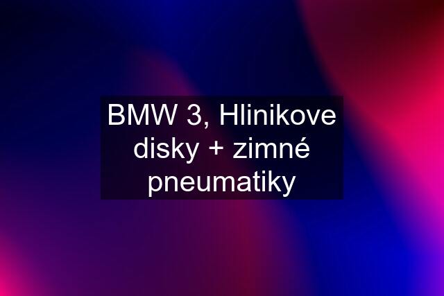 BMW 3, Hlinikove disky + zimné pneumatiky