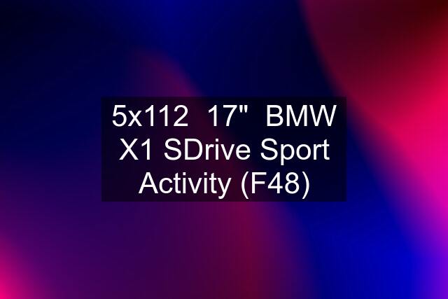 5x112  17"  BMW X1 SDrive Sport Activity (F48)