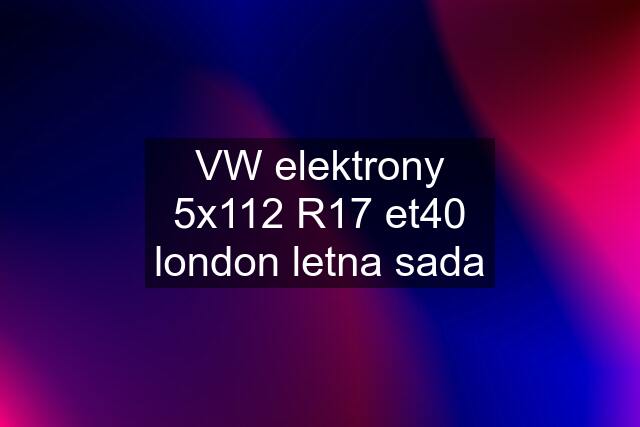 VW elektrony 5x112 R17 et40 london letna sada