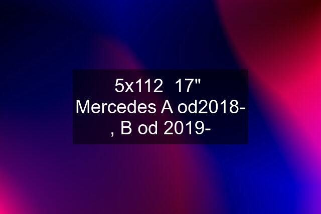 5x112  17"  Mercedes A od2018- , B od 2019-