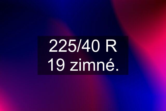 225/40 R 19 zimné.