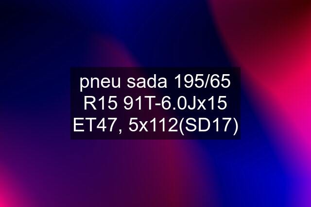 pneu sada 195/65 R15 91T-6.0Jx15 ET47, 5x112(SD17)