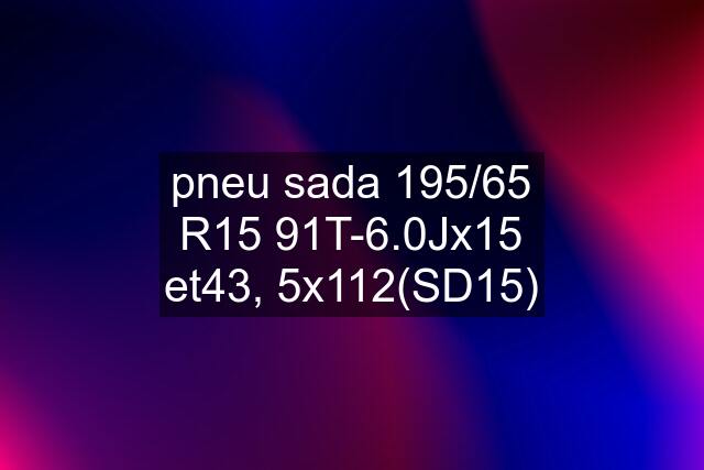 pneu sada 195/65 R15 91T-6.0Jx15 et43, 5x112(SD15)