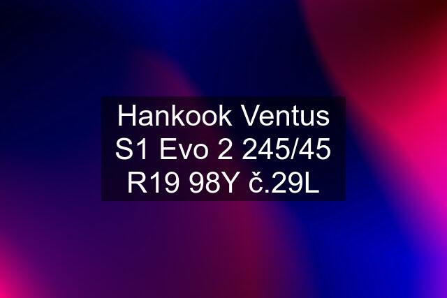 Hankook Ventus S1 Evo 2 245/45 R19 98Y č.29L