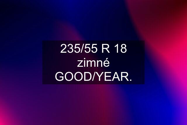 235/55 R 18 zimné GOOD/YEAR.