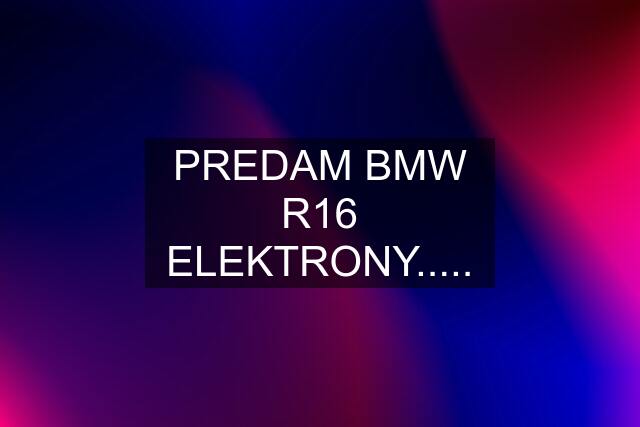 PREDAM BMW R16 ELEKTRONY.....