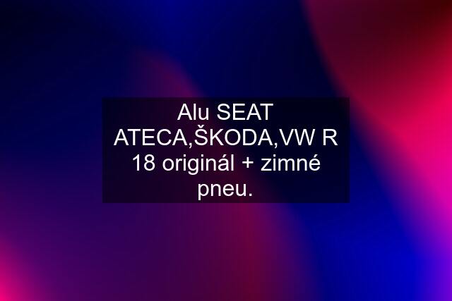 Alu SEAT ATECA,ŠKODA,VW R 18 originál + zimné pneu.