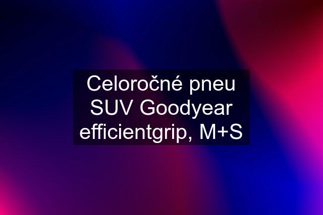 Celoročné pneu SUV Goodyear efficientgrip, M+S