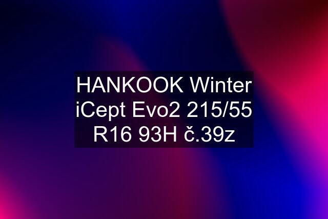 HANKOOK Winter iCept Evo2 215/55 R16 93H č.39z