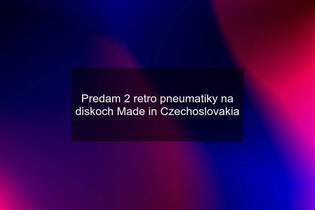 Predam 2 retro pneumatiky na diskoch Made in Czechoslovakia