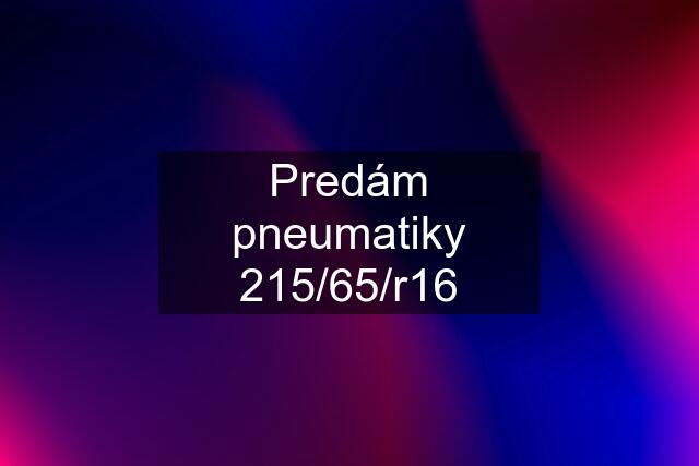 Predám pneumatiky 215/65/r16