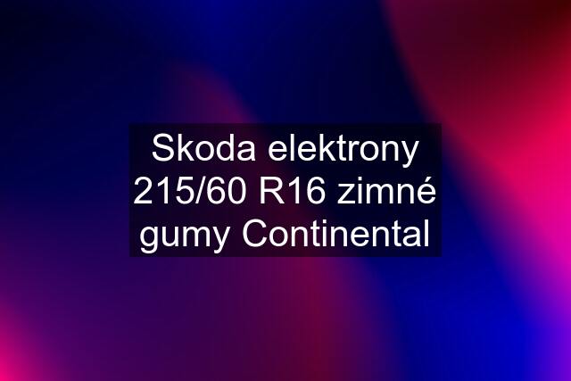 Skoda elektrony 215/60 R16 zimné gumy Continental