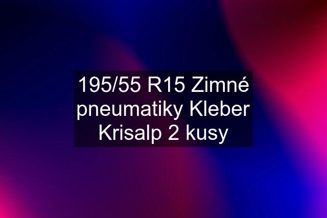 195/55 R15 Zimné pneumatiky Kleber Krisalp 2 kusy