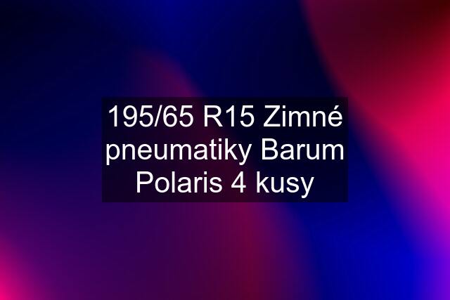 195/65 R15 Zimné pneumatiky Barum Polaris 4 kusy