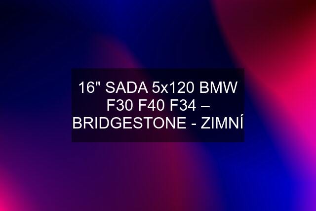 16" SADA 5x120 BMW F30 F40 F34 – BRIDGESTONE - ZIMNÍ