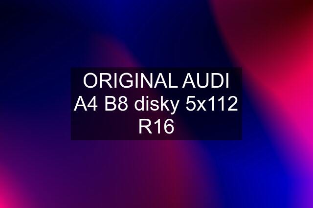 ORIGINAL AUDI A4 B8 disky 5x112 R16