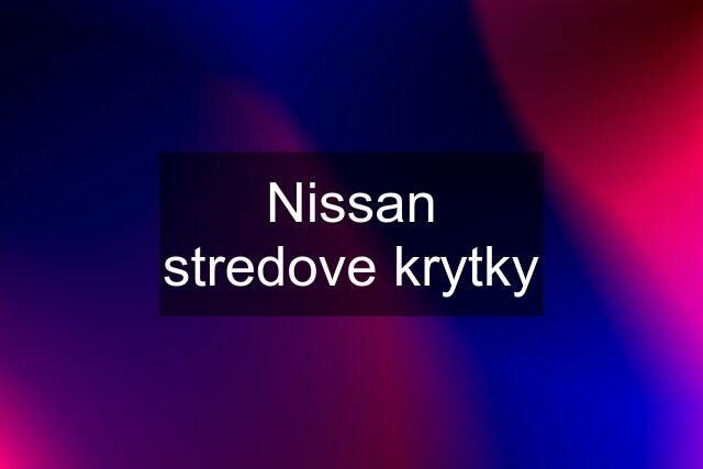 Nissan stredove krytky