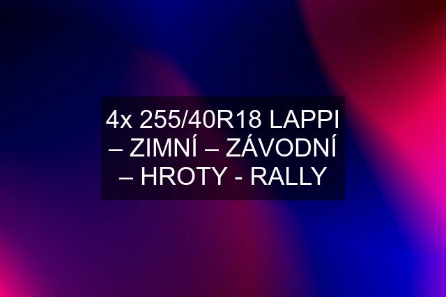 4x 255/40R18 LAPPI – ZIMNÍ – ZÁVODNÍ – HROTY - RALLY