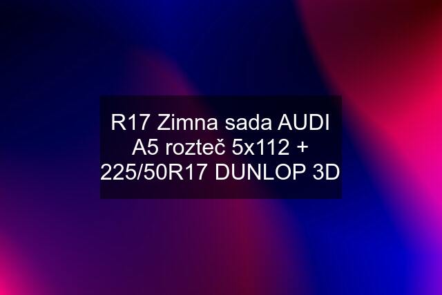 R17 Zimna sada AUDI A5 rozteč 5x112 + 225/50R17 DUNLOP 3D