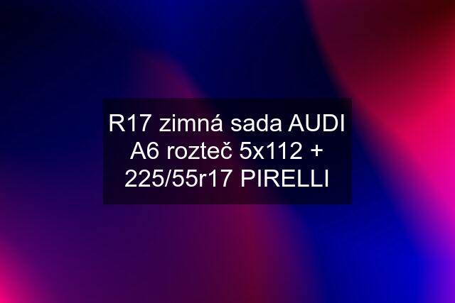 R17 zimná sada AUDI A6 rozteč 5x112 + 225/55r17 PIRELLI