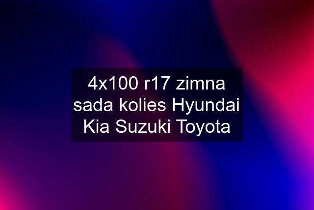 4x100 r17 zimna sada kolies Hyundai Kia Suzuki Toyota