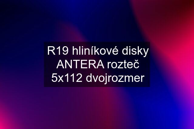 R19 hliníkové disky ANTERA rozteč 5x112 dvojrozmer