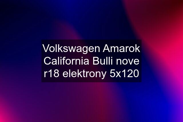 Volkswagen Amarok California Bulli nove r18 elektrony 5x120