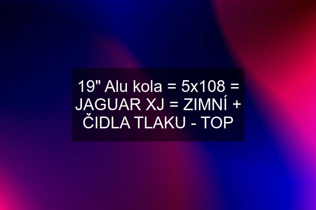 19" Alu kola = 5x108 = JAGUAR XJ = ZIMNÍ + ČIDLA TLAKU - TOP