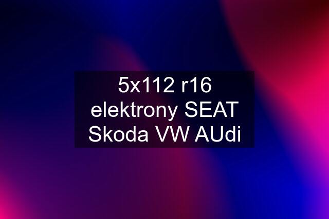 5x112 r16 elektrony SEAT Skoda VW AUdi