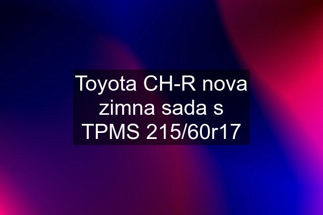 Toyota CH-R nova zimna sada s TPMS 215/60r17