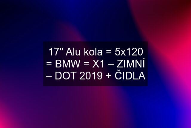 17" Alu kola = 5x120 = BMW = X1 – ZIMNÍ – DOT 2019 + ČIDLA