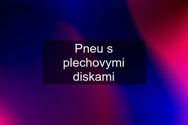 Pneu s plechovymi diskami