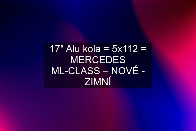 17" Alu kola = 5x112 = MERCEDES ML-CLASS – NOVÉ - ZIMNÍ