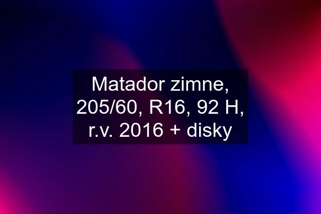 Matador zimne, 205/60, R16, 92 H, r.v. 2016 + disky