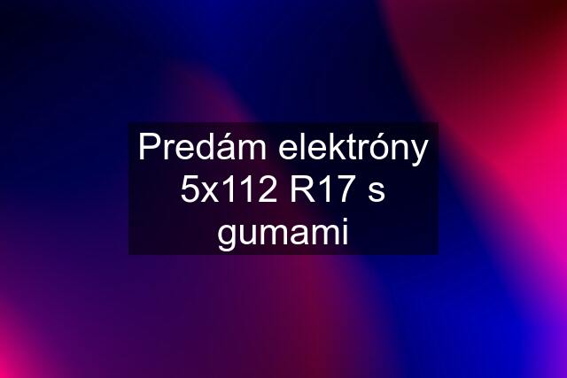 Predám elektróny 5x112 R17 s gumami