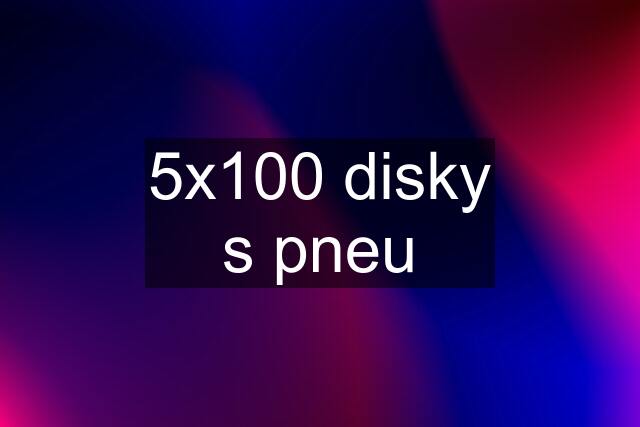 5x100 disky s pneu