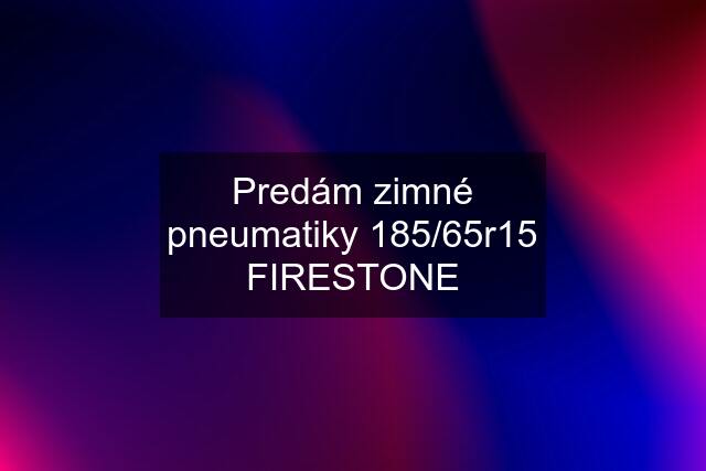 Predám zimné pneumatiky 185/65r15 FIRESTONE