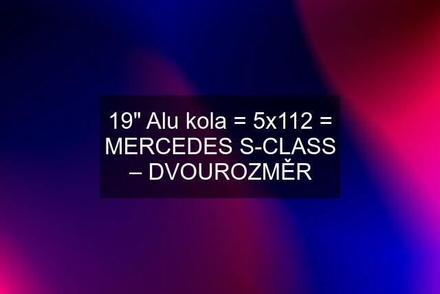 19" Alu kola = 5x112 = MERCEDES S-CLASS – DVOUROZMĚR